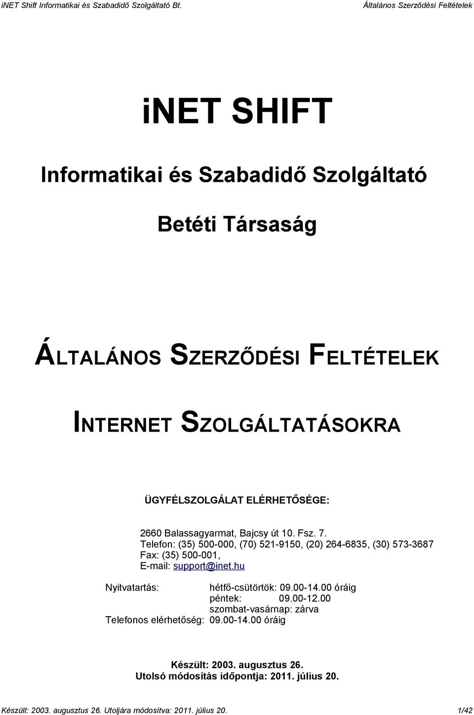 Telefon: (35) 500-000, (70) 521-9150, (20) 264-6835, (30) 573-3687 Fax: (35) 500-001, E-mail: support@inet.hu Nyitvatartás: hétfő-csütörtök: 09.