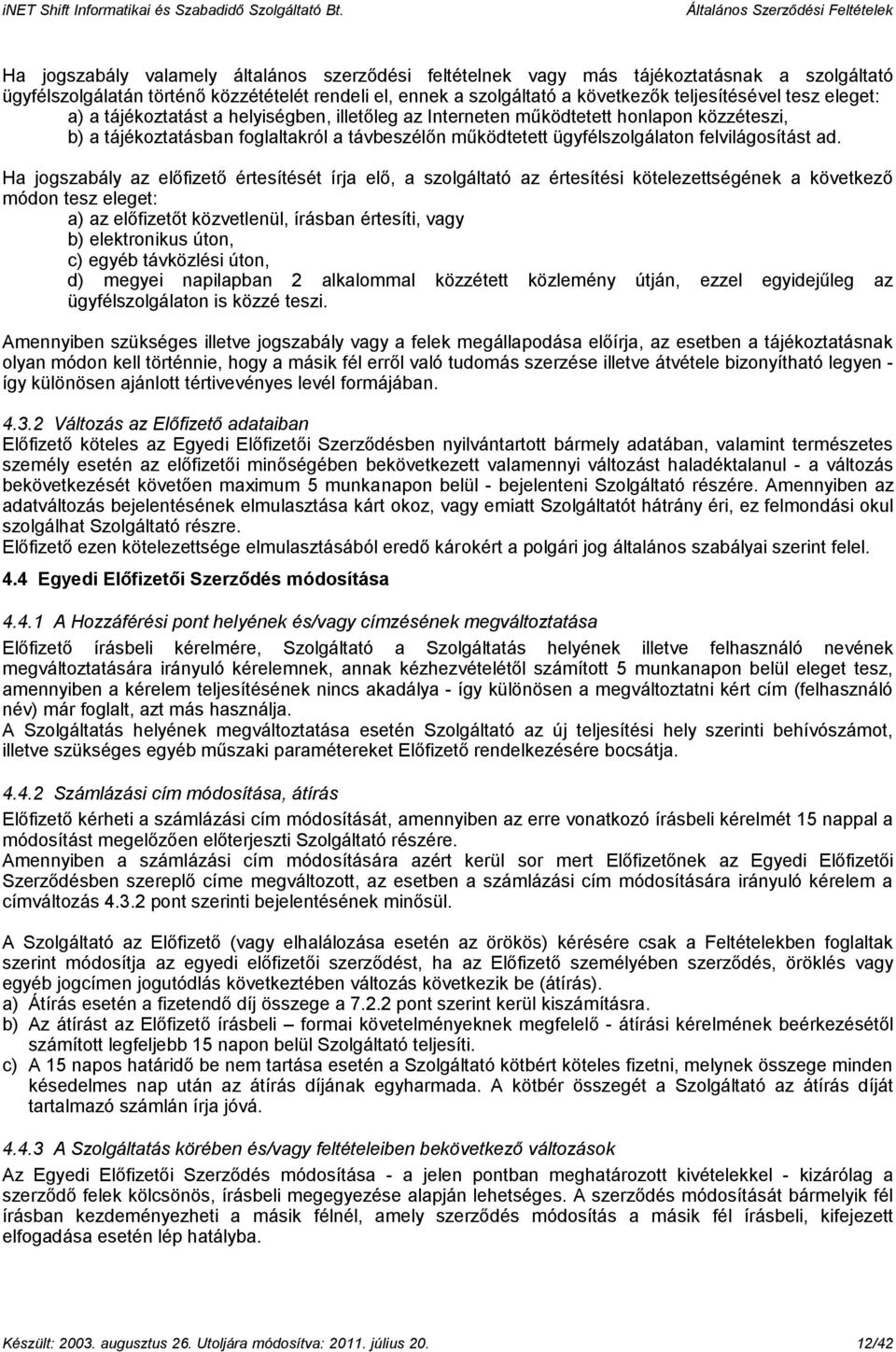 Ha jogszabály az előfizető értesítését írja elő, a szolgáltató az értesítési kötelezettségének a következő módon tesz eleget: a) az előfizetőt közvetlenül, írásban értesíti, vagy b) elektronikus