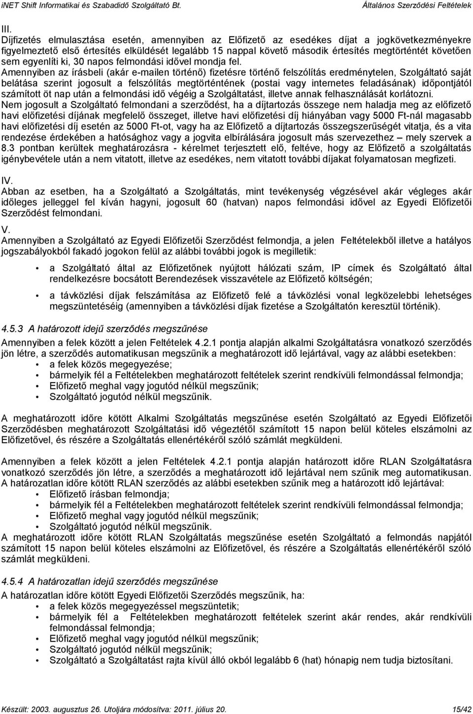 Amennyiben az írásbeli (akár e-mailen történő) fizetésre történő felszólítás eredménytelen, Szolgáltató saját belátása szerint jogosult a felszólítás megtörténtének (postai vagy internetes