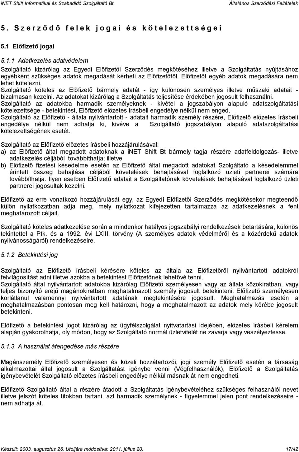 1 Adatkezelés adatvédelem Szolgáltató kizárólag az Egyedi Előfizetői Szerződés megkötéséhez illetve a Szolgáltatás nyújtásához egyébként szükséges adatok megadását kérheti az Előfizetőtől.