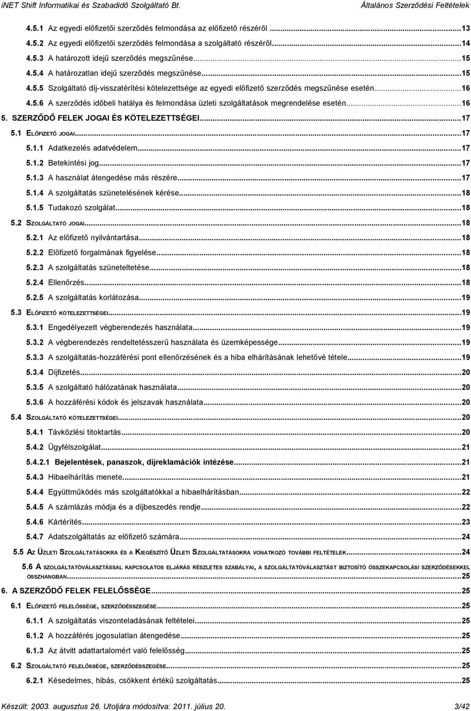 ..16 5. SZERZŐDŐ FELEK JOGAI ÉS KÖTELEZETTSÉGEI...17 5.1 ELŐFIZETŐ JOGAI...17 5.1.1 Adatkezelés adatvédelem...17 5.1.2 Betekintési jog...17 5.1.3 A használat átengedése más részére...17 5.1.4 A szolgáltatás szünetelésének kérése.