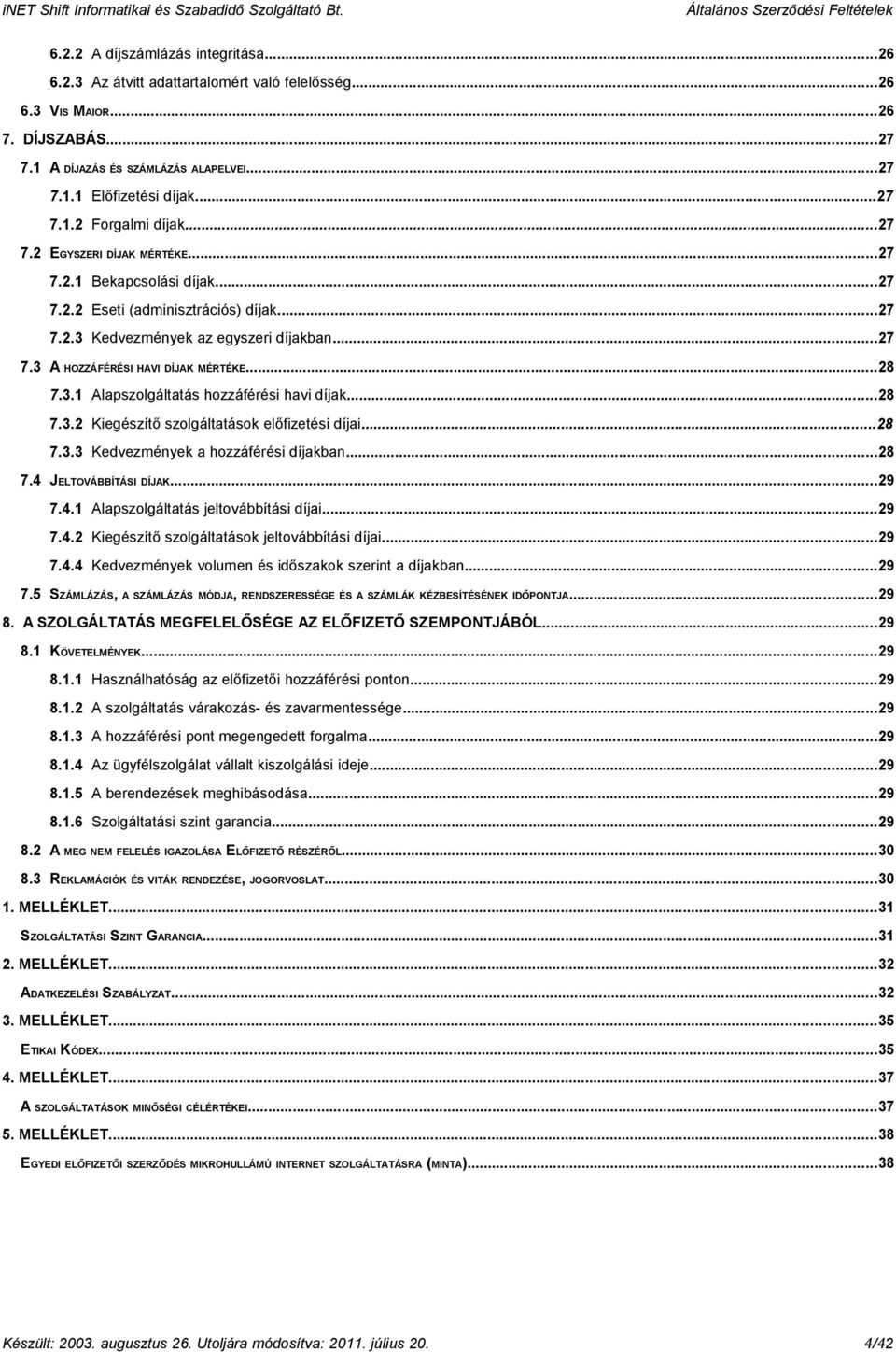 ..28 7.3.2 Kiegészítő szolgáltatások előfizetési díjai...28 7.3.3 Kedvezmények a hozzáférési díjakban...28 7.4 JELTOVÁBBÍTÁSI DÍJAK...29 7.4.1 Alapszolgáltatás jeltovábbítási díjai...29 7.4.2 Kiegészítő szolgáltatások jeltovábbítási díjai.