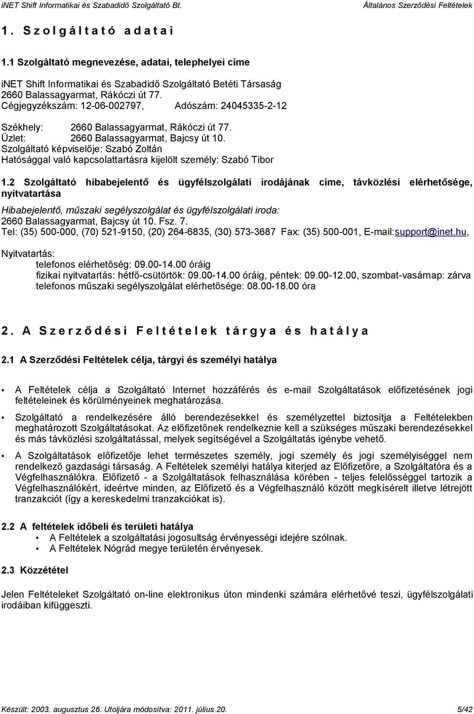 Szolgáltató képviselője: Szabó Zoltán Hatósággal való kapcsolattartásra kijelölt személy: Szabó Tibor 1.
