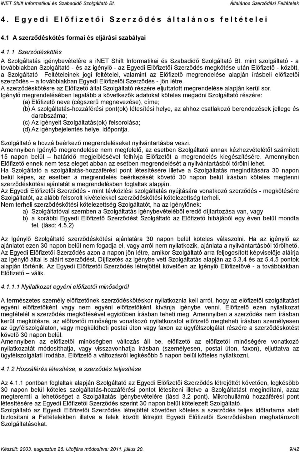 megrendelése alapján írásbeli előfizetői szerződés a továbbiakban Egyedi Előfizetői Szerződés - jön létre.