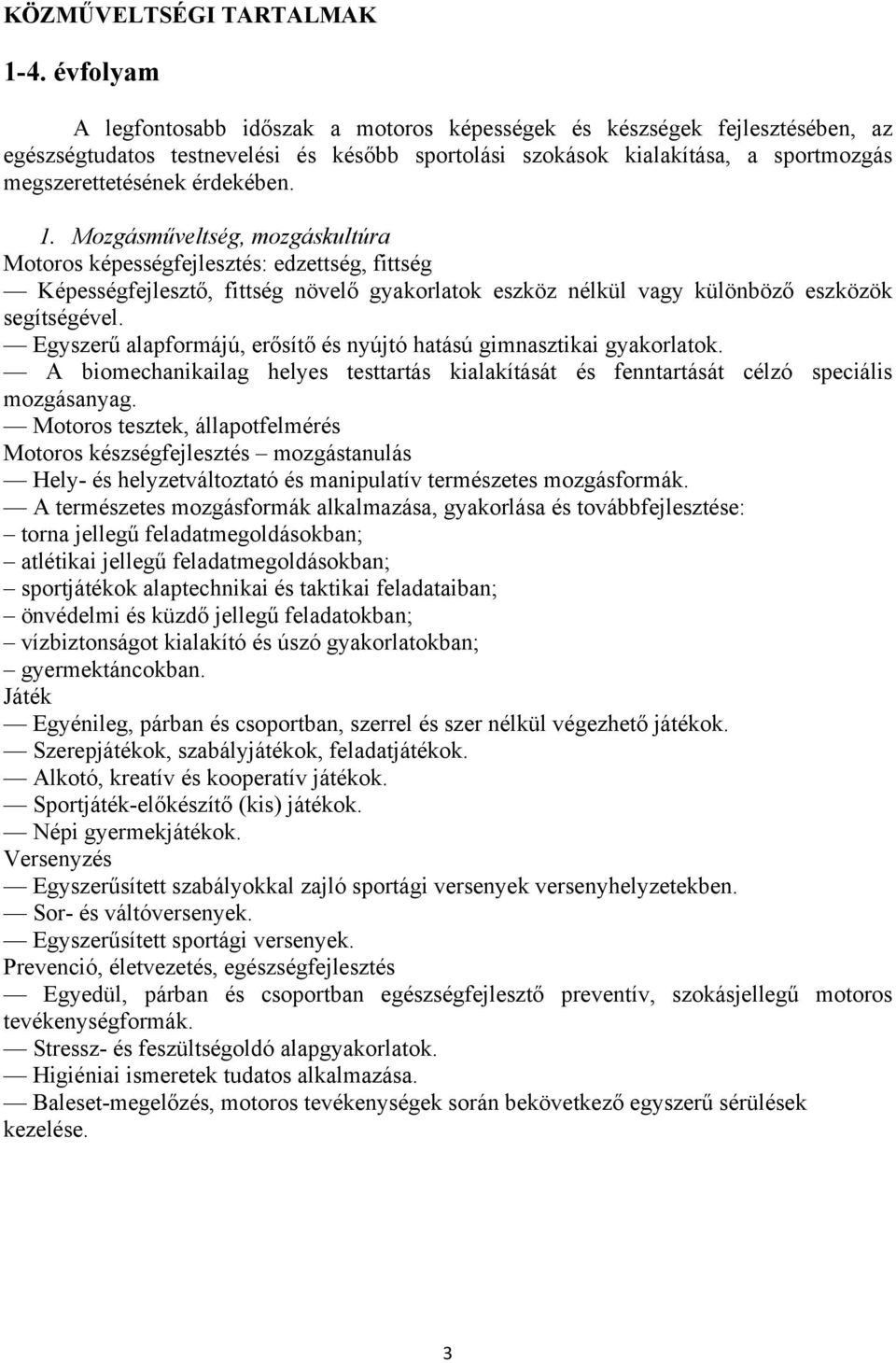 1. Mozgásműveltség, mozgáskultúra Motoros képességfejlesztés: edzettség, fittség Képességfejlesztő, fittség növelő gyakorlatok eszköz nélkül vagy különböző eszközök segítségével.