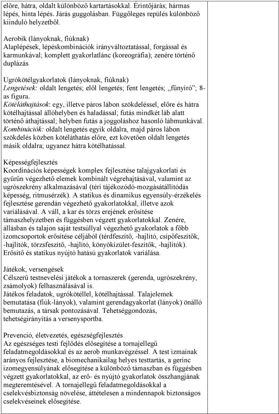 (lányoknak, fiúknak) Lengetések: oldalt lengetés; elől lengetés; fent lengetés; fűnyíró ; 8- as figura.