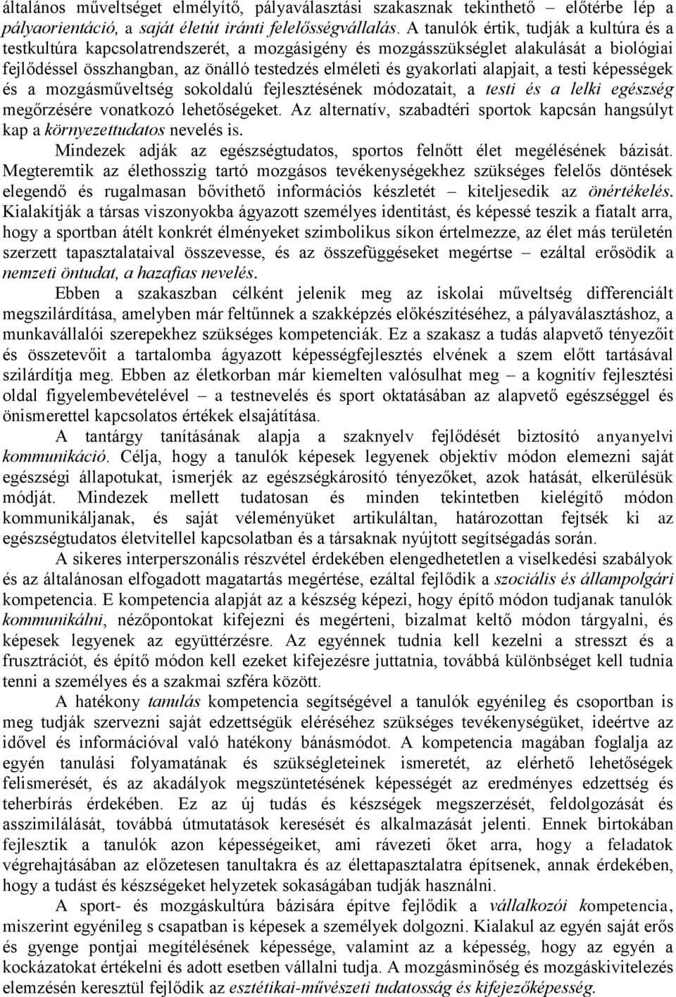 alapjait, a testi képességek és a mozgásműveltség sokoldalú fejlesztésének módozatait, a testi és a lelki egészség megőrzésére vonatkozó lehetőségeket.
