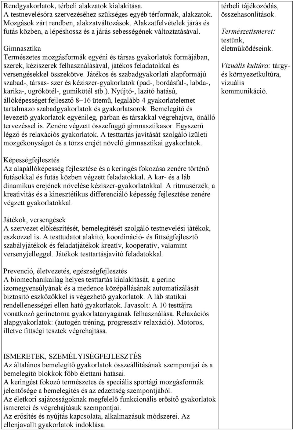 Gimnasztika Természetes mozgásformák egyéni és társas gyakorlatok formájában, szerek, kéziszerek felhasználásával, játékos feladatokkal és versengésekkel összekötve.