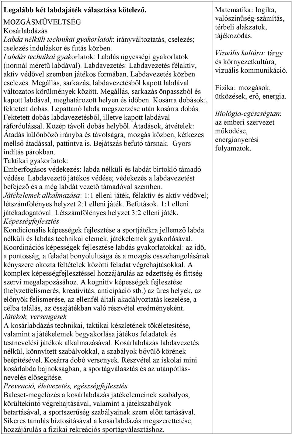Megállás, sarkazás, labdavezetésből kapott labdával változatos körülmények között. Megállás, sarkazás önpasszból és kapott labdával, meghatározott helyen és időben. Kosárra dobások:, fektetett dobás.