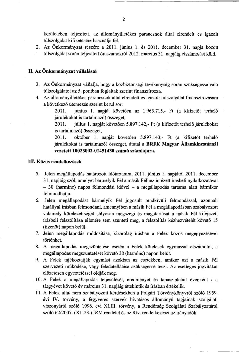 Az Önkormányzat vállalja, hogy a közbiztonsági tevékenység során szükségessé váló túlszolgálatot az 5. pontban foglaltak szerint finanszírozza. 4.