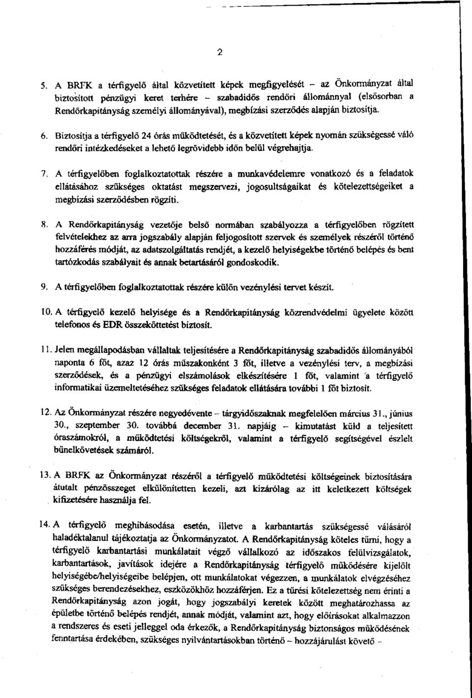 Biztosítja a térfigyelő 24 órás működtetését, és a közvetített képek nyomán szükségessé váló rendőri intézkedéseket a lehető legrövidebb időn belül végrehajtja. 7.