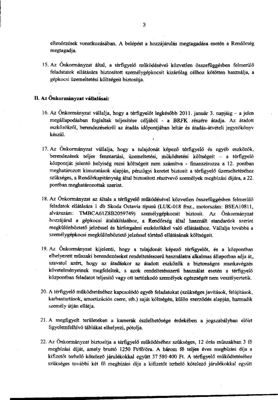 költségeit biztosítja. 11. Az Önkormányzat vállalásai: 16. Az Önkormányzat vállalja, hogy a térfigyelőt legkésőbb 2011. január 3.