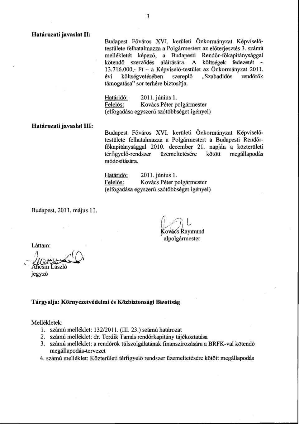 évi költségvetésében szereplő Szabadidős rendőrök támogatása" sor terhére biztosítja. Határidő: 2011. június 1.