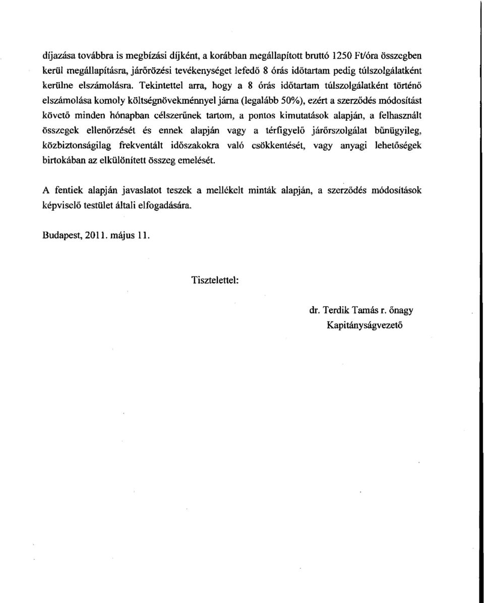 Tekintettel arra, hogy a 8 órás időtartam túlszolgálatként történő elszámolása komoly költségnövekménnyel járna (legalább 50%), ezért a szerződés módosítást követő minden hónapban célszerűnek tartom,