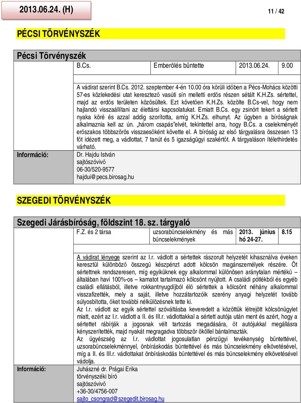 Cs-vel, hogy nem hajlandó visszaállítani az élettársi kapcsolatukat. Emiatt B.Cs. egy zsinórt tekert a sértett nyaka köré és azzal addig szorította, amíg K.H.Zs. elhunyt.