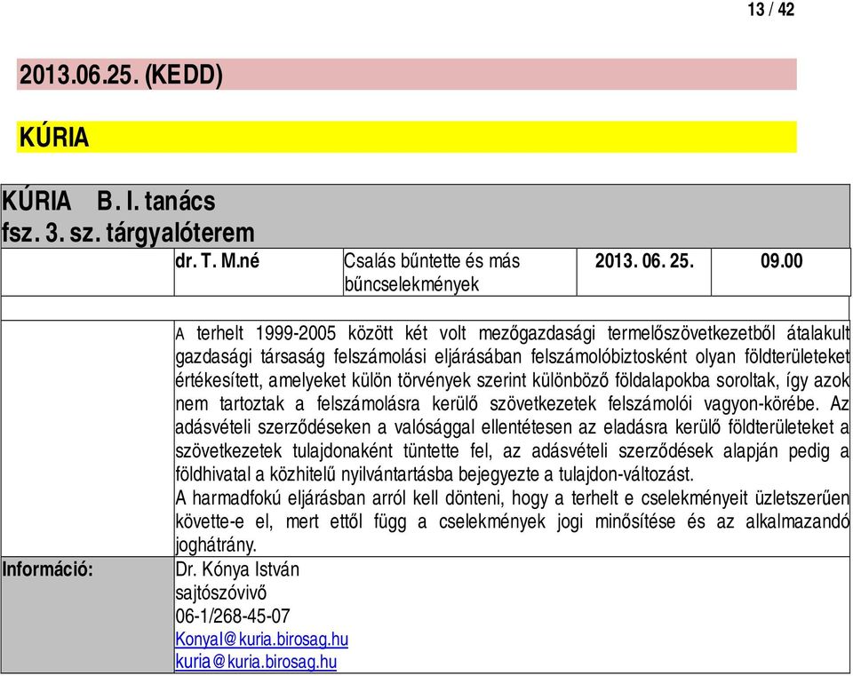 külön törvények szerint különböző földalapokba soroltak, így azok nem tartoztak a felszámolásra kerülő szövetkezetek felszámolói vagyon-körébe.