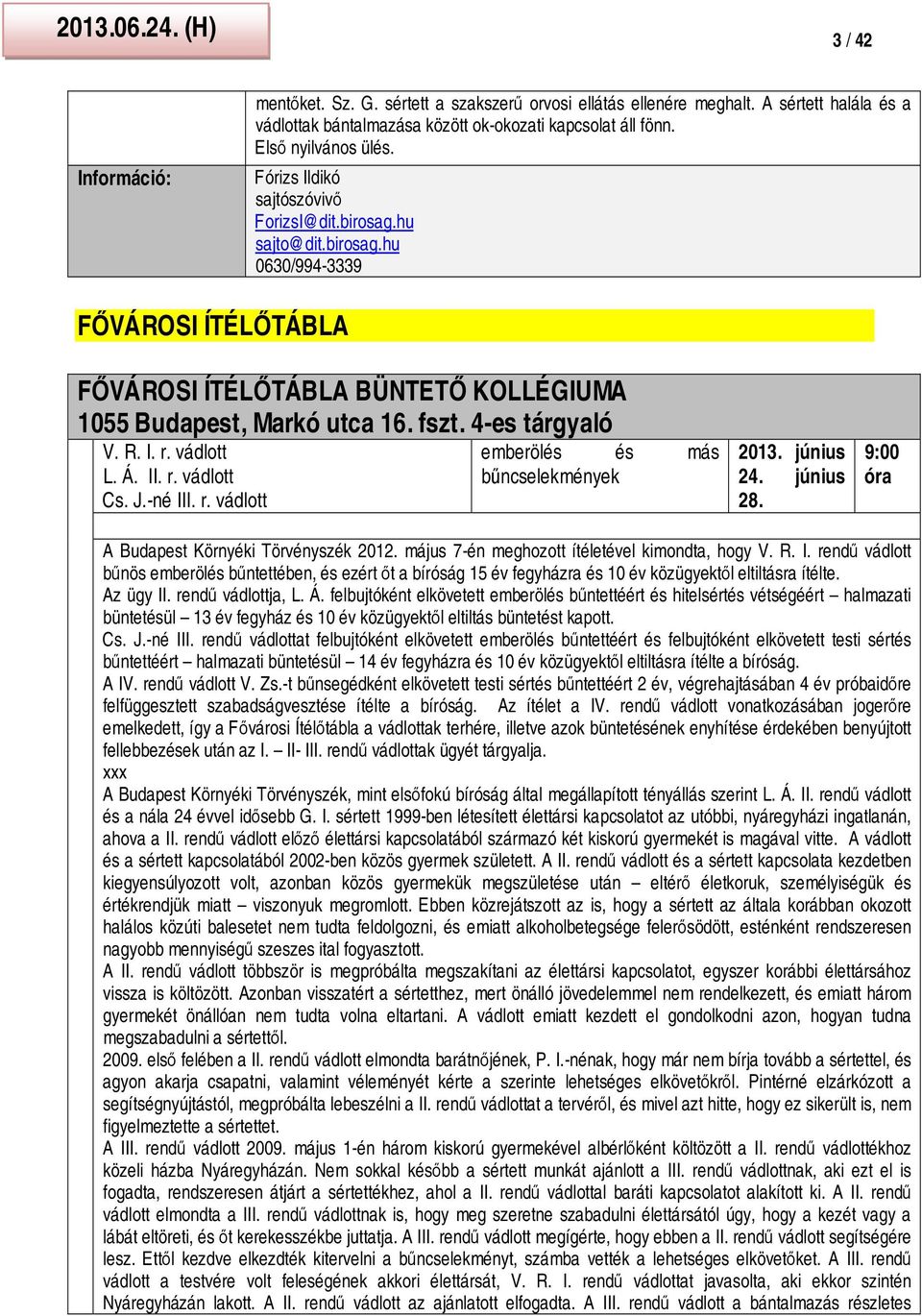 vádlott L. Á. II. r. vádlott Cs. J.-né III. r. vádlott emberölés és más bűncselekmények 2013. június 24. június 28. 9:00 óra A Budapest Környéki Törvényszék 2012.