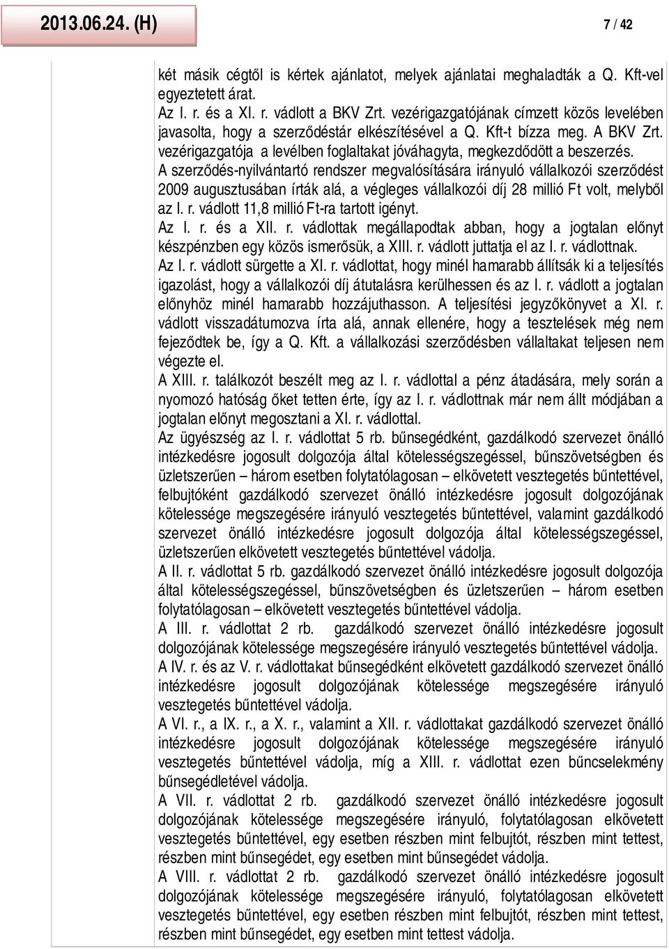 A szerződés-nyilvántartó rendszer megvalósítására irányuló vállalkozói szerződést 2009 augusztusában írták alá, a végleges vállalkozói díj 28 millió Ft volt, melyből az I. r. vádlott 11,8 millió Ft-ra tartott igényt.