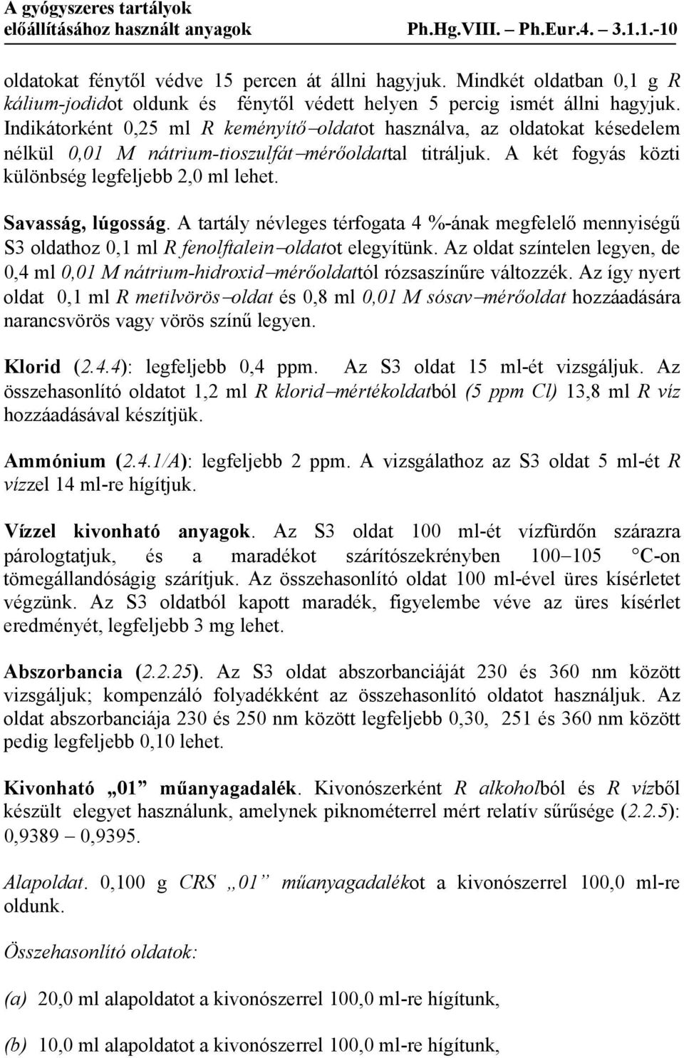 Indikátorként 0,25 ml R keményítő oldatot használva, az oldatokat késedelem nélkül 0,01 M nátrium-tioszulfát mérőoldattal titráljuk. A két fogyás közti különbség legfeljebb 2,0 ml lehet.