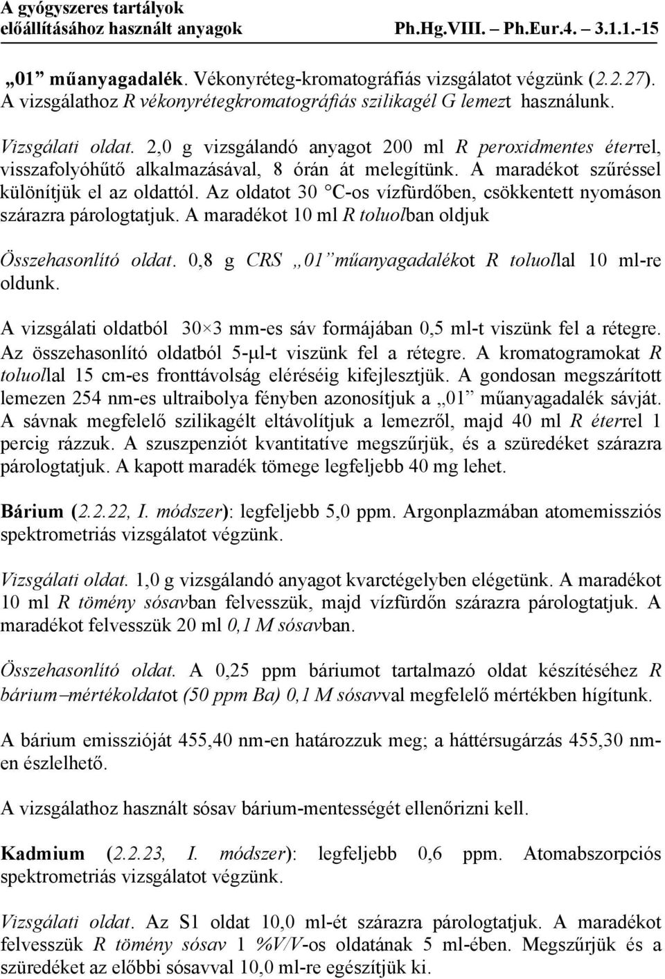 2,0 g vizsgálandó anyagot 200 ml R peroxidmentes éterrel, visszafolyóhűtő alkalmazásával, 8 órán át melegítünk. A maradékot szűréssel különítjük el az oldattól.