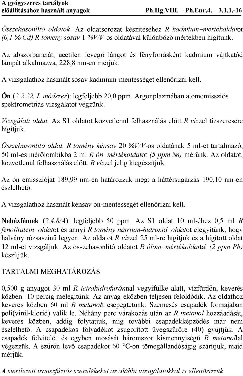 Az abszorbanciát, acetilén levegő lángot és fényforrásként kadmium vájtkatód lámpát alkalmazva, 228,8 nm-en mérjük. A vizsgálathoz használt sósav kadmium-mentességét ellenőrizni kell. Ón (2.2.22, I.