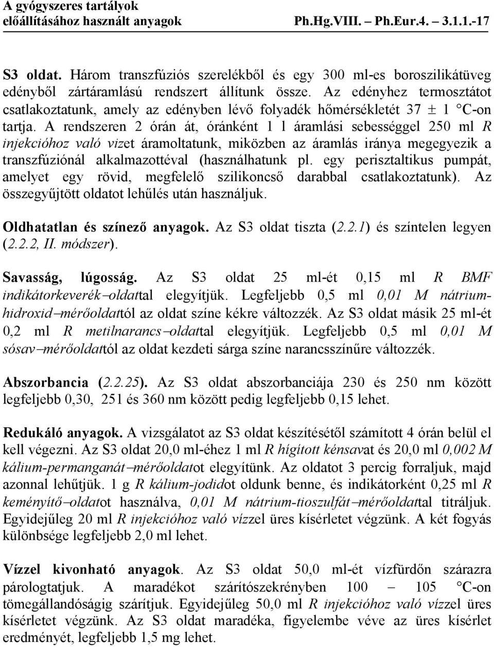 A rendszeren 2 órán át, óránként 1 l áramlási sebességgel 250 ml R injekcióhoz való vizet áramoltatunk, miközben az áramlás iránya megegyezik a transzfúziónál alkalmazottéval (használhatunk pl.