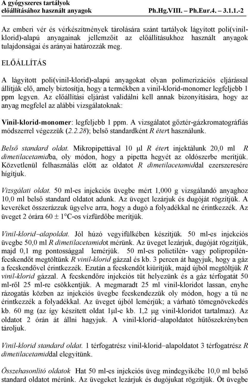 ELŐÁLLÍTÁS A lágyított poli(vinil-klorid)-alapú anyagokat olyan polimerizációs eljárással állítják elő, amely biztosítja, hogy a termékben a vinil-klorid-monomer legfeljebb 1 ppm legyen.