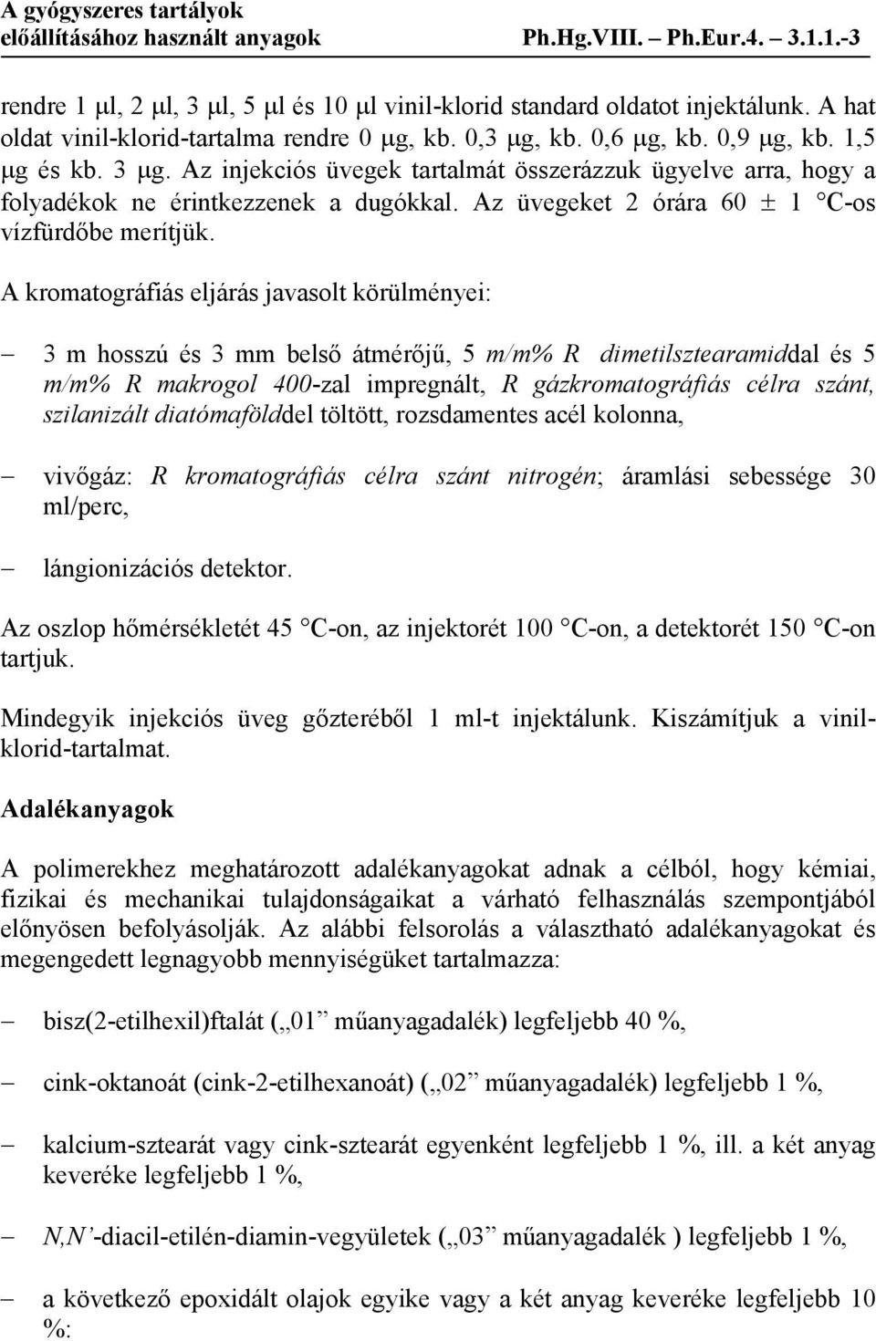 Az üvegeket 2 órára 60 ± 1 C-os vízfürdőbe merítjük.