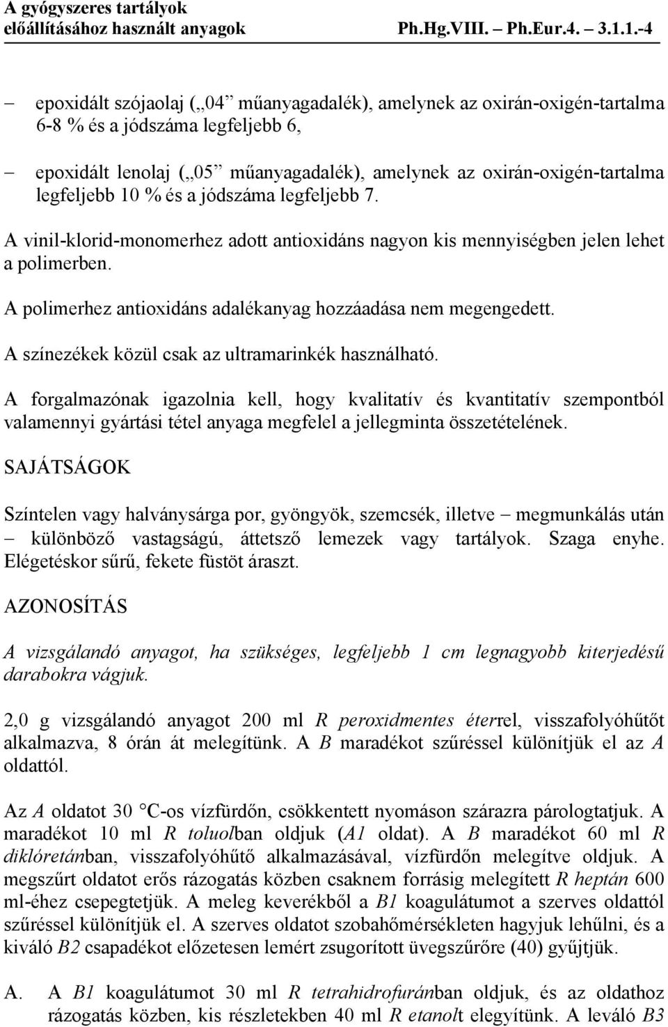 10 % és a jódszáma legfeljebb 7. A vinil-klorid-monomerhez adott antioxidáns nagyon kis mennyiségben jelen lehet a polimerben. A polimerhez antioxidáns adalékanyag hozzáadása nem megengedett.