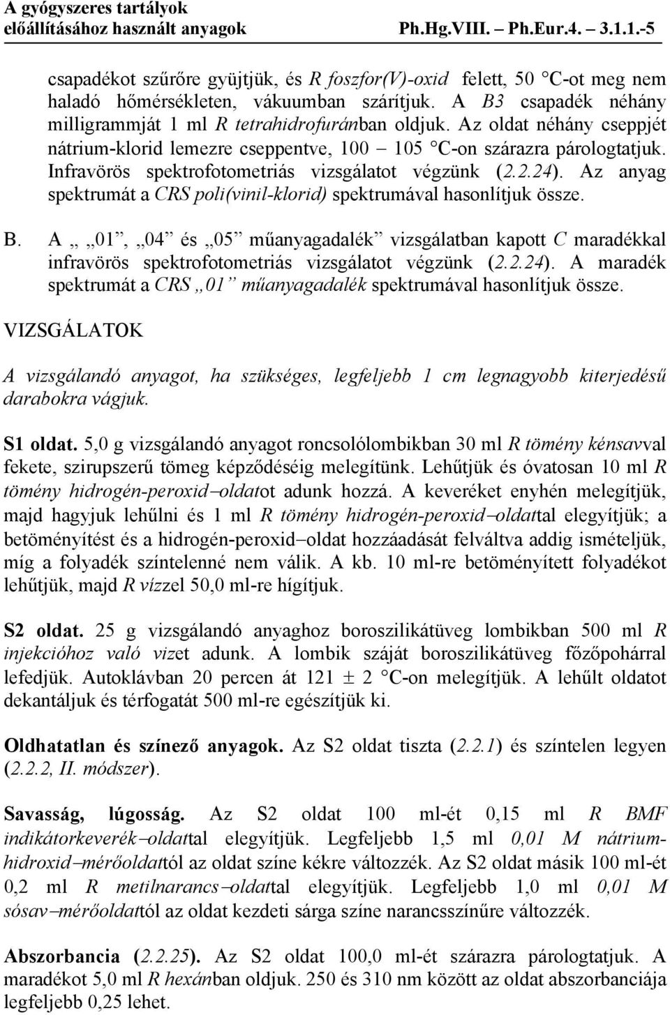 Infravörös spektrofotometriás vizsgálatot végzünk (2.2.24). Az anyag spektrumát a CRS poli(vinil-klorid) spektrumával hasonlítjuk össze. B.