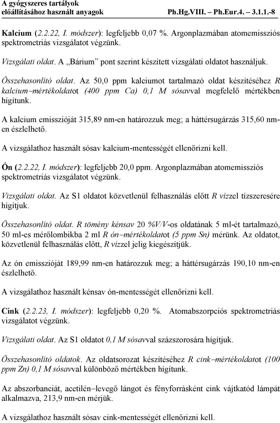 Az 50,0 ppm kalciumot tartalmazó oldat készítéséhez R kalcium mértékoldatot (400 ppm Ca) 0,1 M sósavval megfelelő mértékben hígítunk.