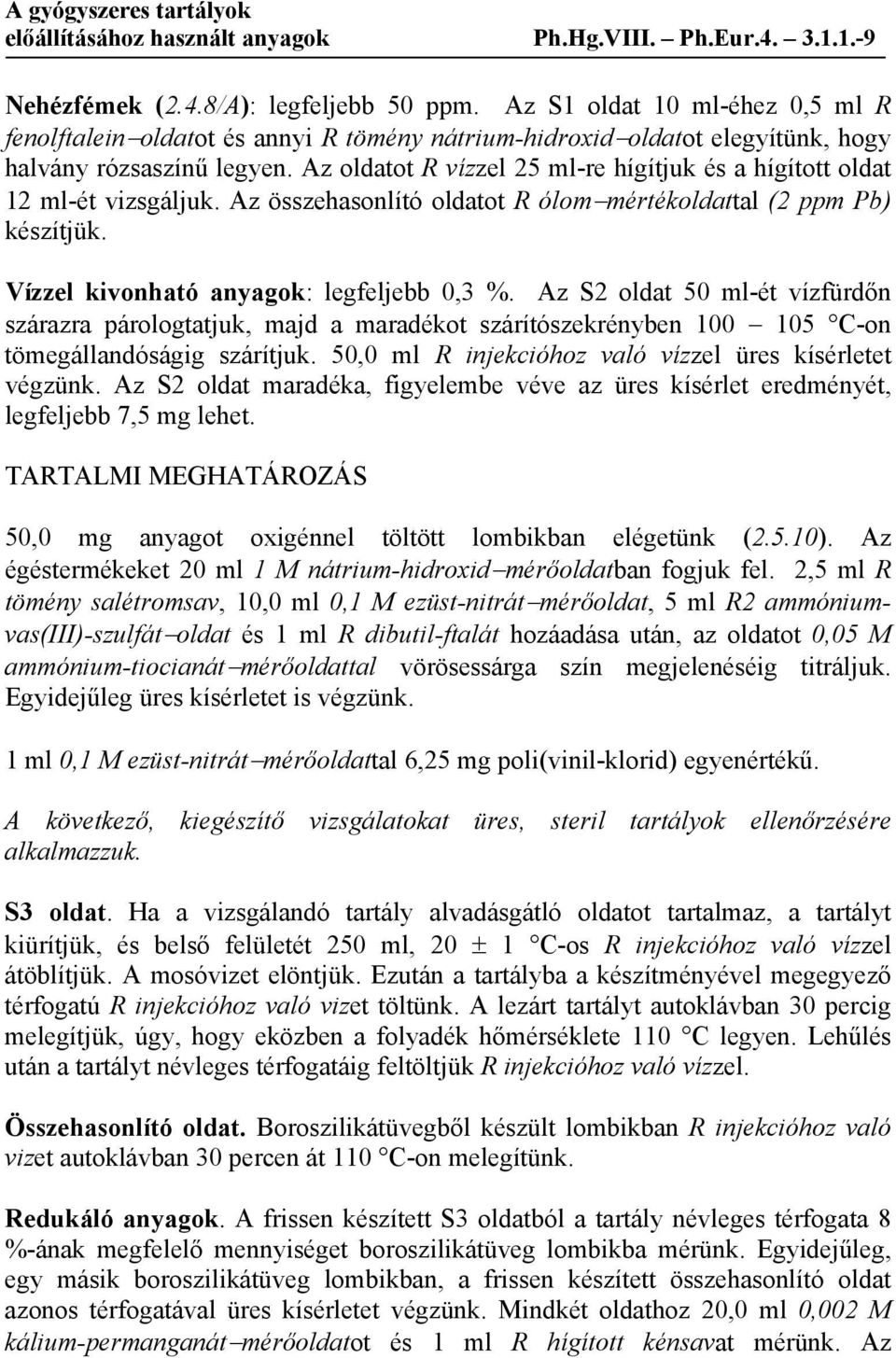 Az oldatot R vízzel 25 ml-re hígítjuk és a hígított oldat 12 ml-ét vizsgáljuk. Az összehasonlító oldatot R ólom mértékoldattal (2 ppm Pb) készítjük. Vízzel kivonható anyagok: legfeljebb 0,3 %.