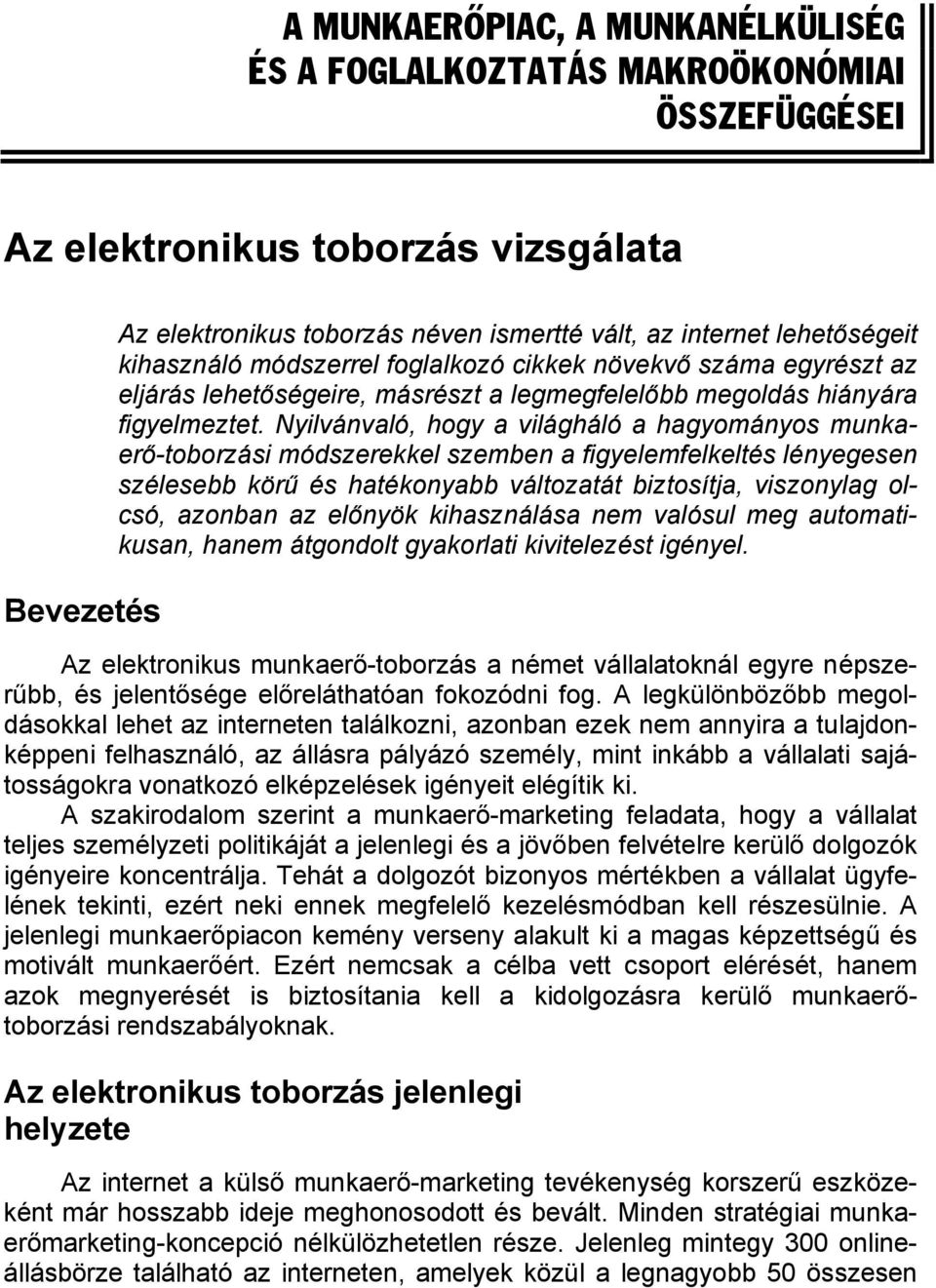 Nyilvánvaló, hogy a világháló a hagyományos munkaerő-toborzási módszerekkel szemben a figyelemfelkeltés lényegesen szélesebb körű és hatékonyabb változatát biztosítja, viszonylag olcsó, azonban az