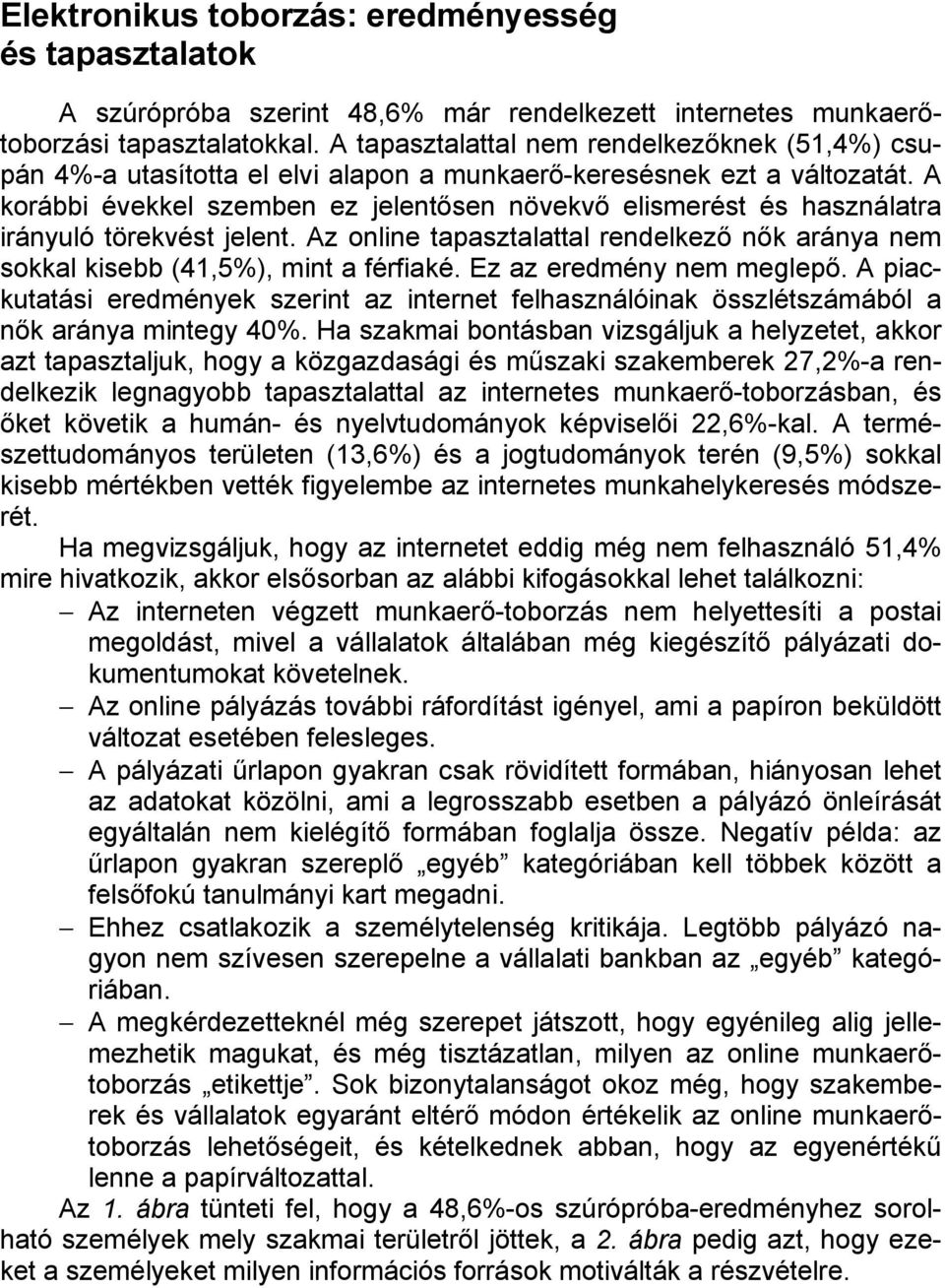 A korábbi évekkel szemben ez jelentősen növekvő elismerést és használatra irányuló törekvést jelent. Az online tapasztalattal rendelkező nők aránya nem sokkal kisebb (41,5%), mint a férfiaké.