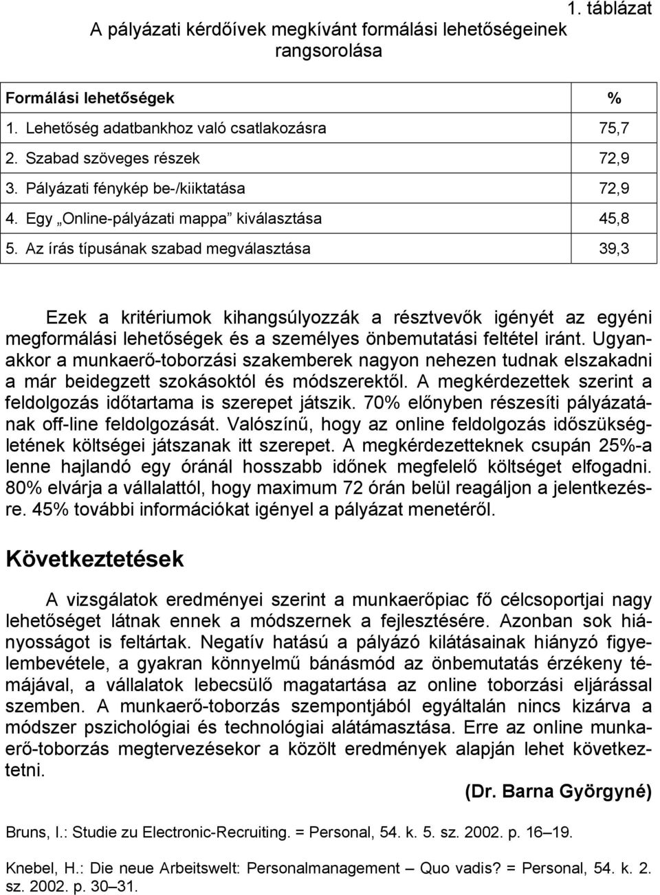 Az írás típusának szabad megválasztása 39,3 Ezek a kritériumok kihangsúlyozzák a résztvevők igényét az egyéni megformálási lehetőségek és a személyes önbemutatási feltétel iránt.