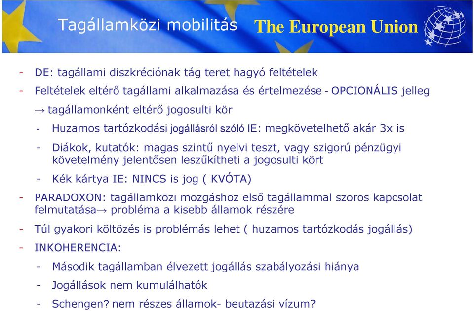 jogosulti kört - Kék kártya IE: NINCS is jog ( KVÓTA) - PARADOXON: tagállamközi mozgáshoz első tagállammal szoros kapcsolat felmutatása probléma a kisebb államok részére - Túl gyakori költözés