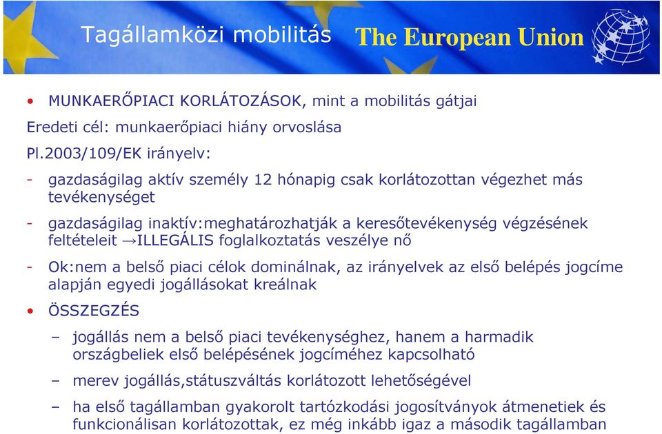 ILLEGÁLIS foglalkoztatás veszélye nő - Ok:nem a belső piaci célok dominálnak, az irányelvek az első belépés jogcíme alapján egyedi jogállásokat kreálnak ÖSSZEGZÉS jogállás nem a belső piaci
