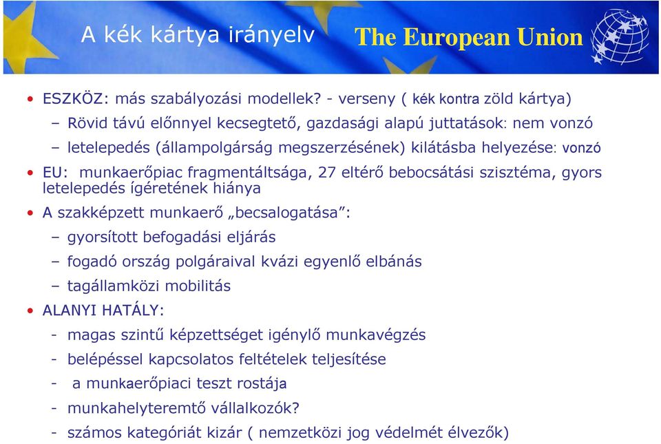 EU: munkaerőpiac fragmentáltsága, 27 eltérő bebocsátási szisztéma, gyors letelepedés l ígéretének hiánya A szakképzett munkaerő becsalogatása : gyorsított befogadási eljárás