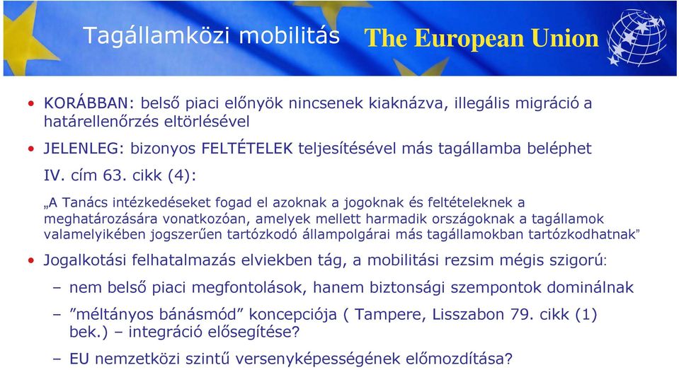 cikk (4): A Tanács intézkedéseket fogad el azoknak a jogoknak és feltételeknek a meghatározására vonatkozóan, amelyek mellett harmadik országoknak a tagállamok valamelyikében jogszerűen