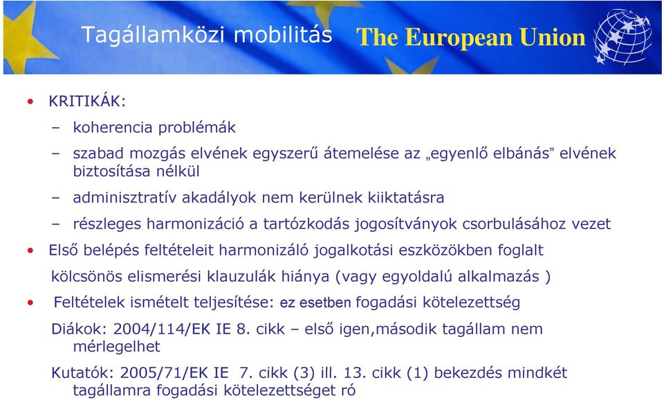 klauzulák hiánya (vagy egyoldalú alkalmazás ) Feltételek ismételt teljesítése: ez esetben fogadási kötelezettség Diákok: 2004/114/EK IE 8.
