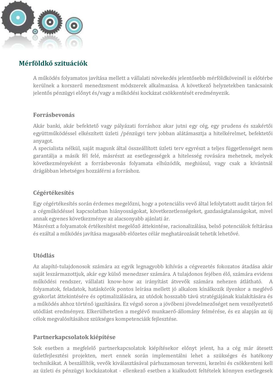 Forrásbevonás Akár banki, akár befektető vagy pályázati forráshoz akar jutni egy cég, egy prudens és szakértői együttműködéssel elkészített üzleti /pénzügyi terv jobban alátámasztja a hitelkérelmet,