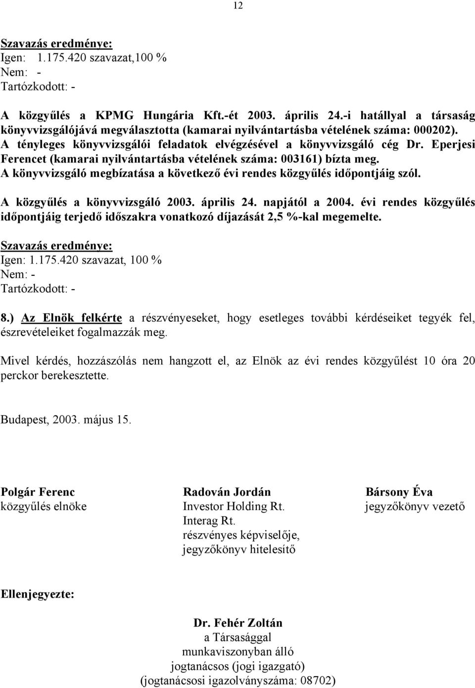 Eperjesi Ferencet (kamarai nyilvántartásba vételének száma: 003161) bízta meg. A könyvvizsgáló megbízatása a következő évi rendes közgyűlés időpontjáig szól. A közgyűlés a könyvvizsgáló 2003.