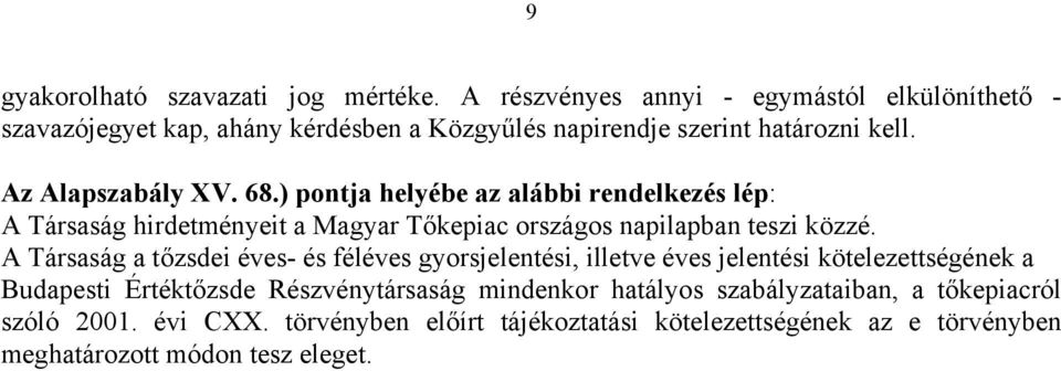 ) pontja helyébe az alábbi rendelkezés lép: A Társaság hirdetményeit a Magyar Tőkepiac országos napilapban teszi közzé.