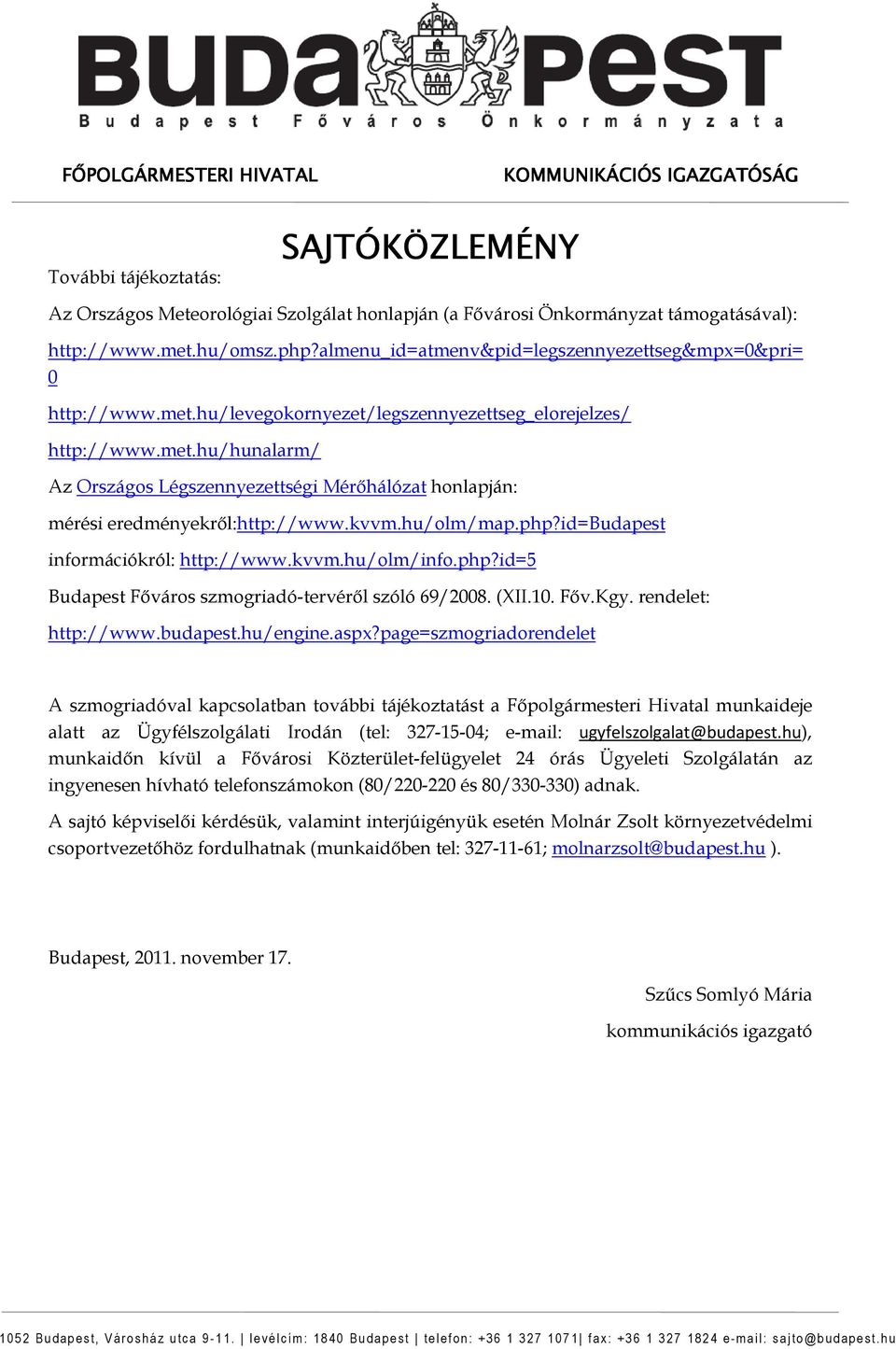 id=budapest információkról: http://www.kvvm.hu/olm/info.php?id=5 Budapest Fıváros szmogriadó-tervérıl szóló 69/2008. (XII.10. Fıv.Kgy. rendelet: http://www.budapest.hu/engine.aspx?