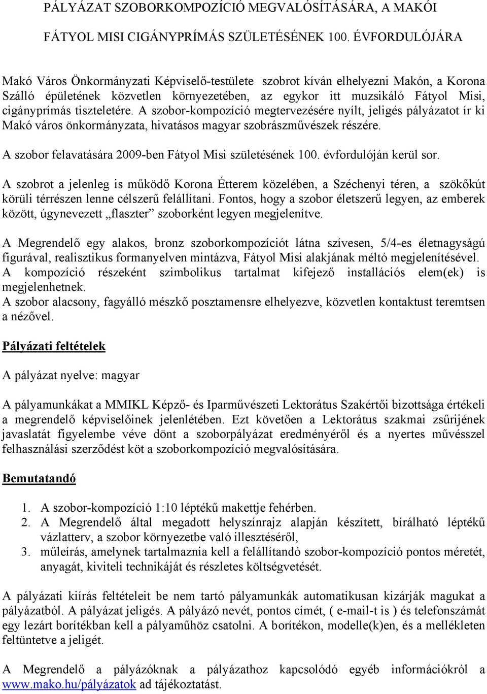 tiszteletére. A szobor-kompozíció megtervezésére nyílt, jeligés pályázatot ír ki Makó város önkormányzata, hivatásos magyar szobrászművészek részére.