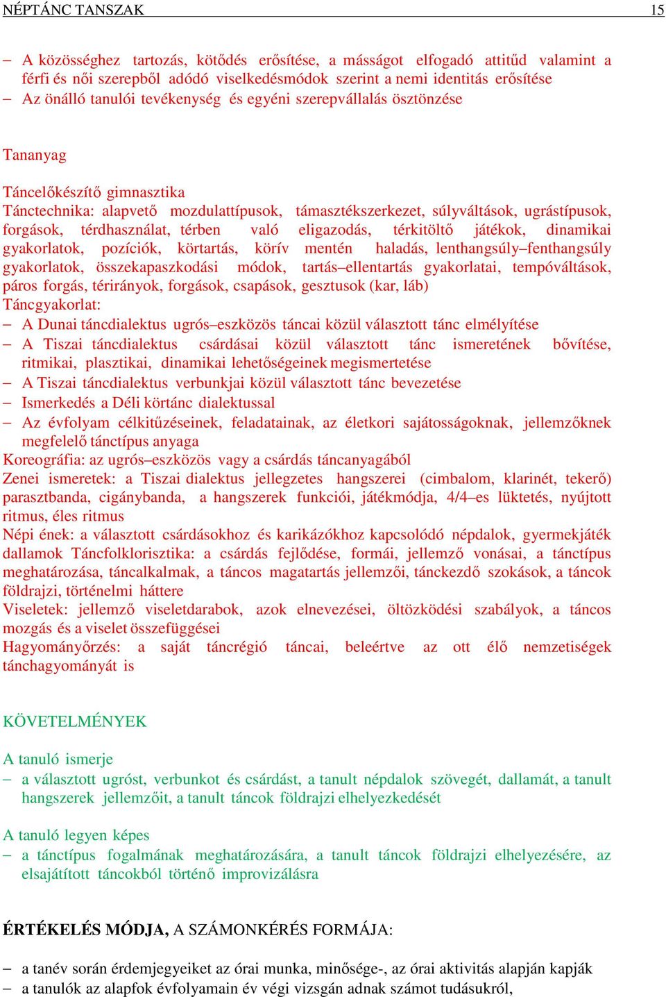 térben való eligazodás, térkitöltő játékok, dinamikai gyakorlatok, pozíciók, körtartás, körív mentén haladás, lenthangsúly fenthangsúly gyakorlatok, összekapaszkodási módok, tartás ellentartás