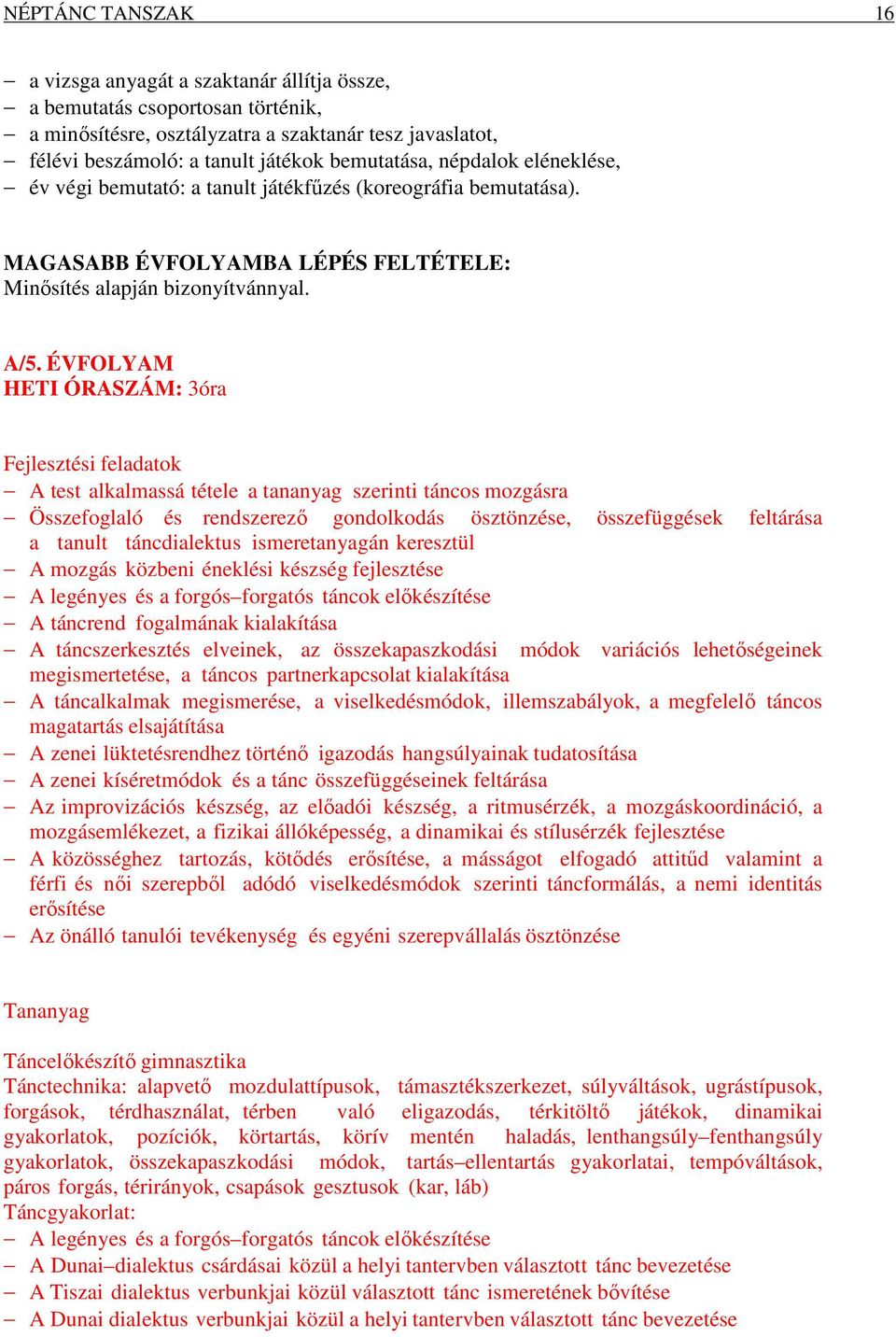 ÉVFOLYAM HETI ÓRASZÁM: 3óra Fejlesztési feladatok A test alkalmassá tétele a tananyag szerinti táncos mozgásra Összefoglaló és rendszerező gondolkodás ösztönzése, összefüggések feltárása a tanult