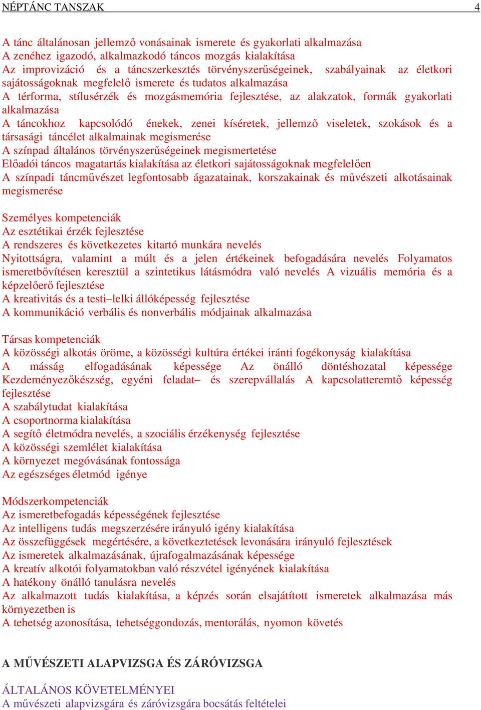 alkalmazása A táncokhoz kapcsolódó énekek, zenei kíséretek, jellemző viseletek, szokások és a társasági táncélet alkalmainak megismerése A színpad általános törvényszerűségeinek megismertetése