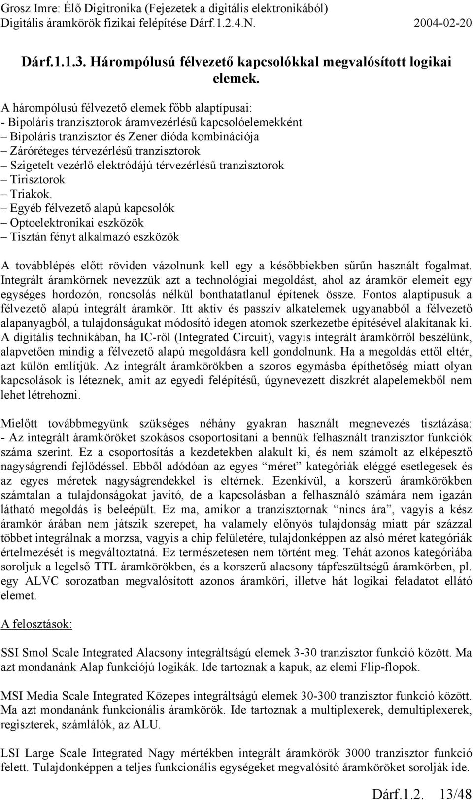 Szigetelt vezérlő elektródájú térvezérlésű tranzisztorok Tirisztorok Triakok.