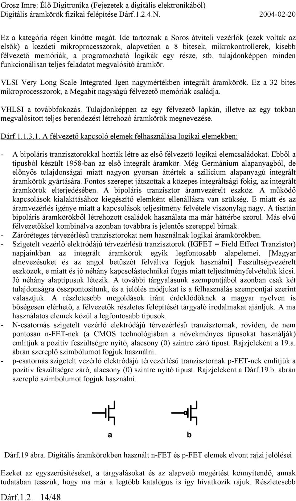 stb. tulajdonképpen minden funkcionálisan teljes feladatot megvalósító áramkör. VLSI Very Long Scale Integrated Igen nagymértékben integrált áramkörök.